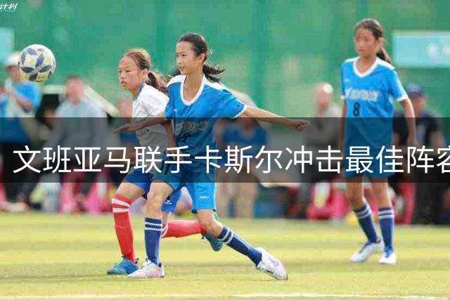 文班亚马联手卡斯尔冲击最佳阵容 马刺双子星重塑王朝荣光